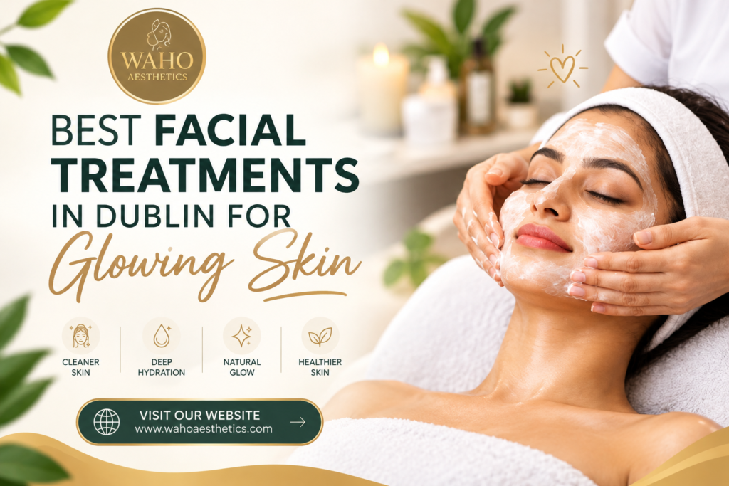 Best facial treatments in Dublin for glowing skin